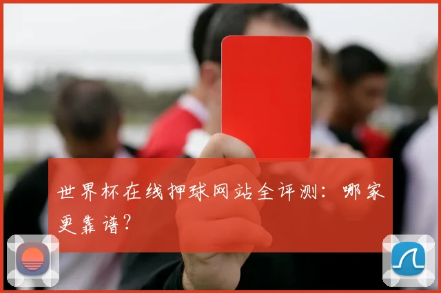 世界杯在线押球网站全评测:哪家更靠谱?