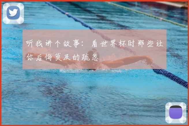 听我讲个故事：看世界杯时那些让你后悔莫及的疏忽