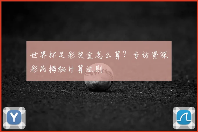 世界杯足彩奖金怎么算？专访资深彩民揭秘计算法则