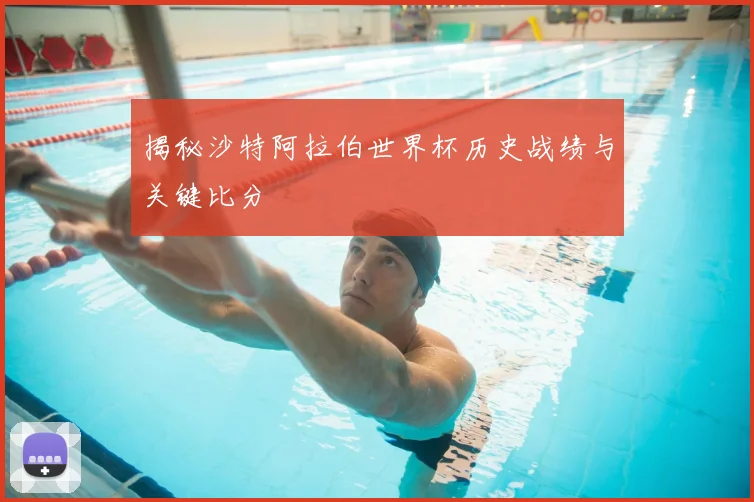 揭秘沙特阿拉伯世界杯历史战绩与关键比分