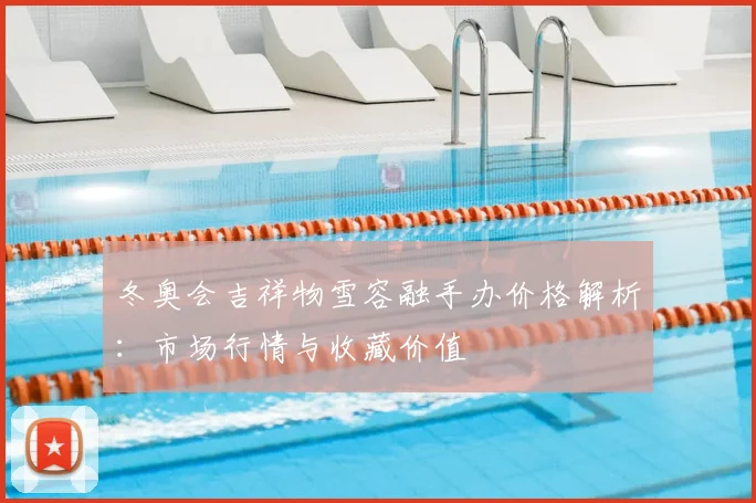 冬奥会吉祥物雪容融手办价格解析：市场行情与收藏价值