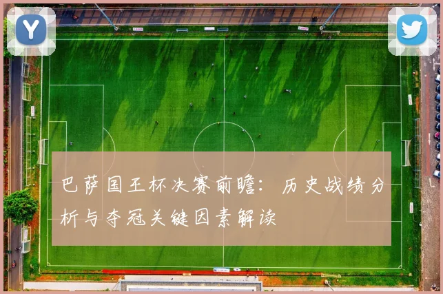巴萨国王杯决赛前瞻：历史战绩分析与夺冠关键因素解读