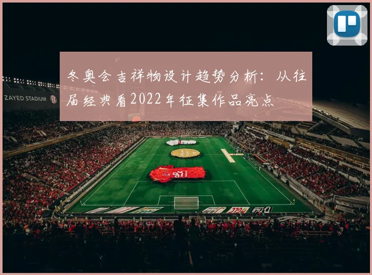 冬奥会吉祥物设计趋势分析：从往届经典看2022年征集作品亮点