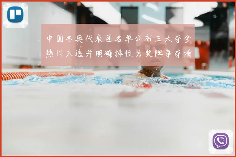 中国冬奥代表团名单公布三大夺金热门入选并明确排位为奖牌争夺增添底气